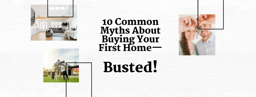 10 Common Myths About Buying Your First Home—Busted!